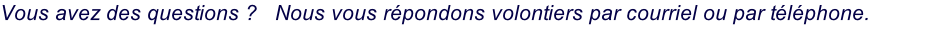 Vous avez des questions ?   Nous vous répondons volontiers par courriel ou par téléphone.